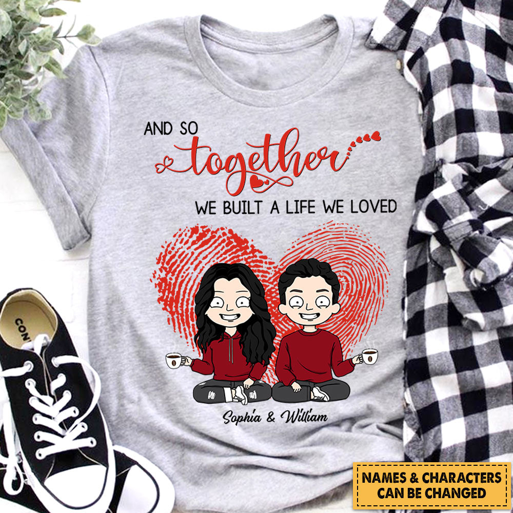 Personalized Shirt For Couples, And so TOGETHER we built a life we loved, Fingerprint Couple, Names & Characters can be changed, HG98, HUTS