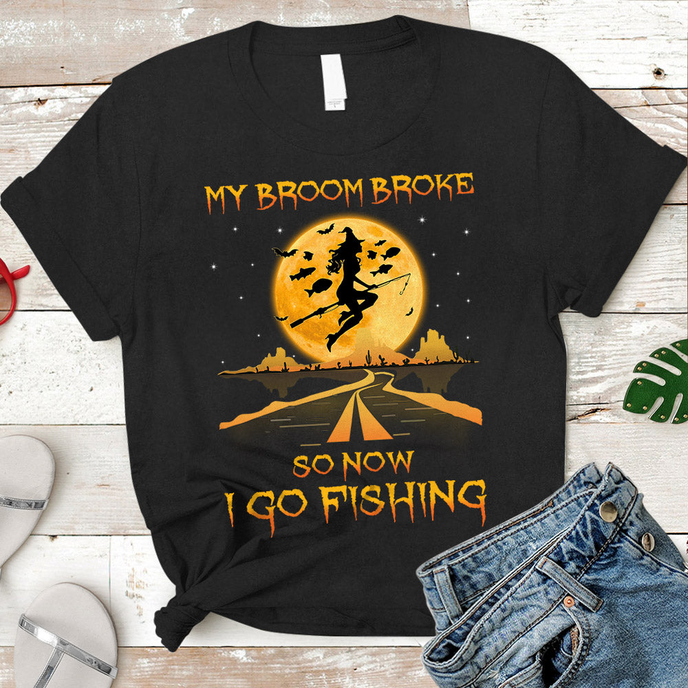 My Broom Broke So Now I Go To Fishing Shirt - DO99
