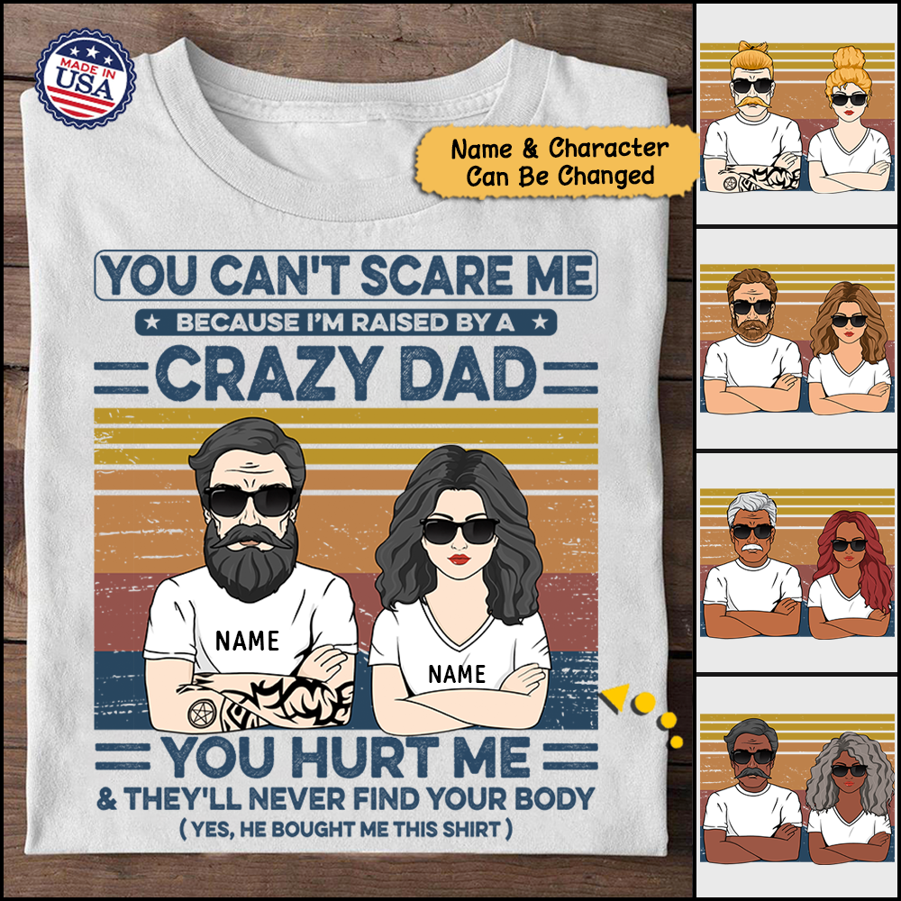 You Can't Scare Me Because I'm Raised By A Crazy Dad Personalized Shirts, LOQN