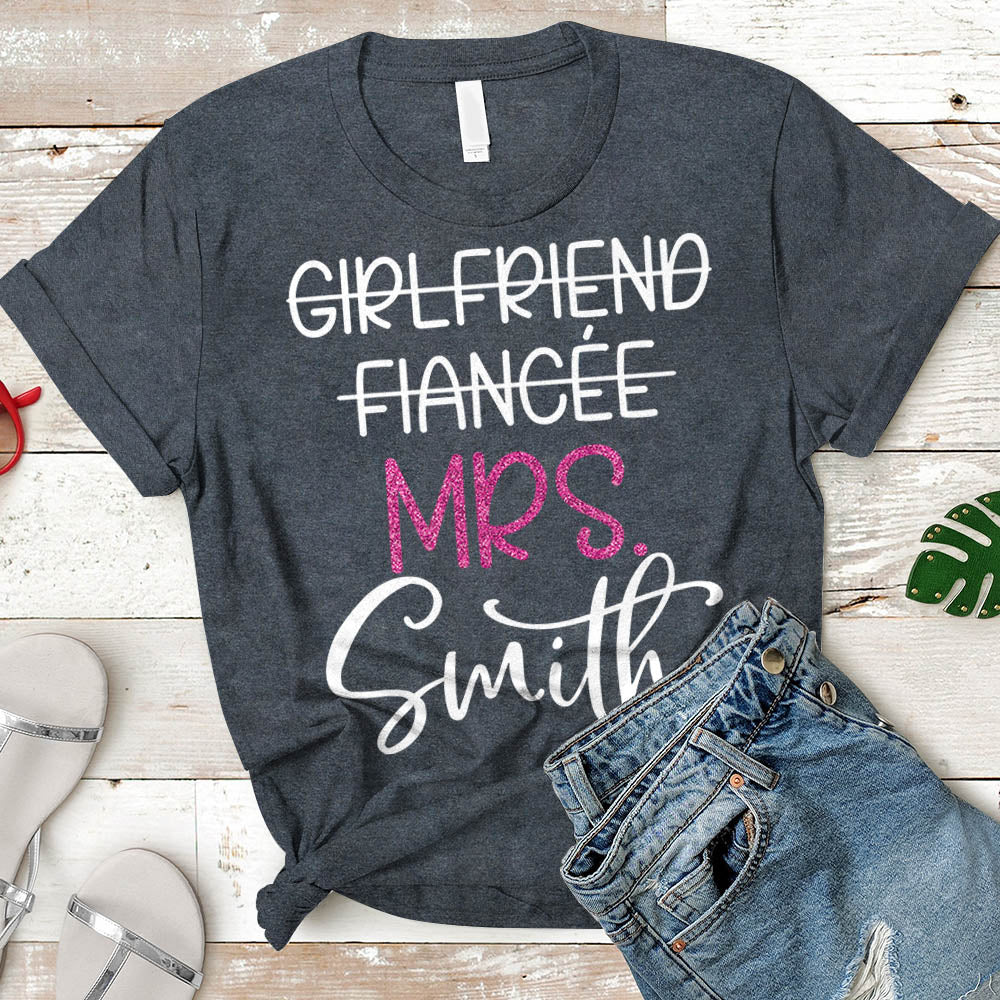 Girlfriend Fiancee Wife, Just Married, Wifey, Fiance, Honeymoon Shirt - Personalized Last Name Boyfriend Shirt - H2511