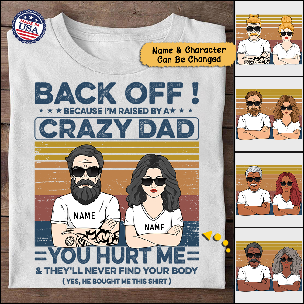Back Off! Because I'm Raised By A Crazy Dad Personalized Shirts, LOQN