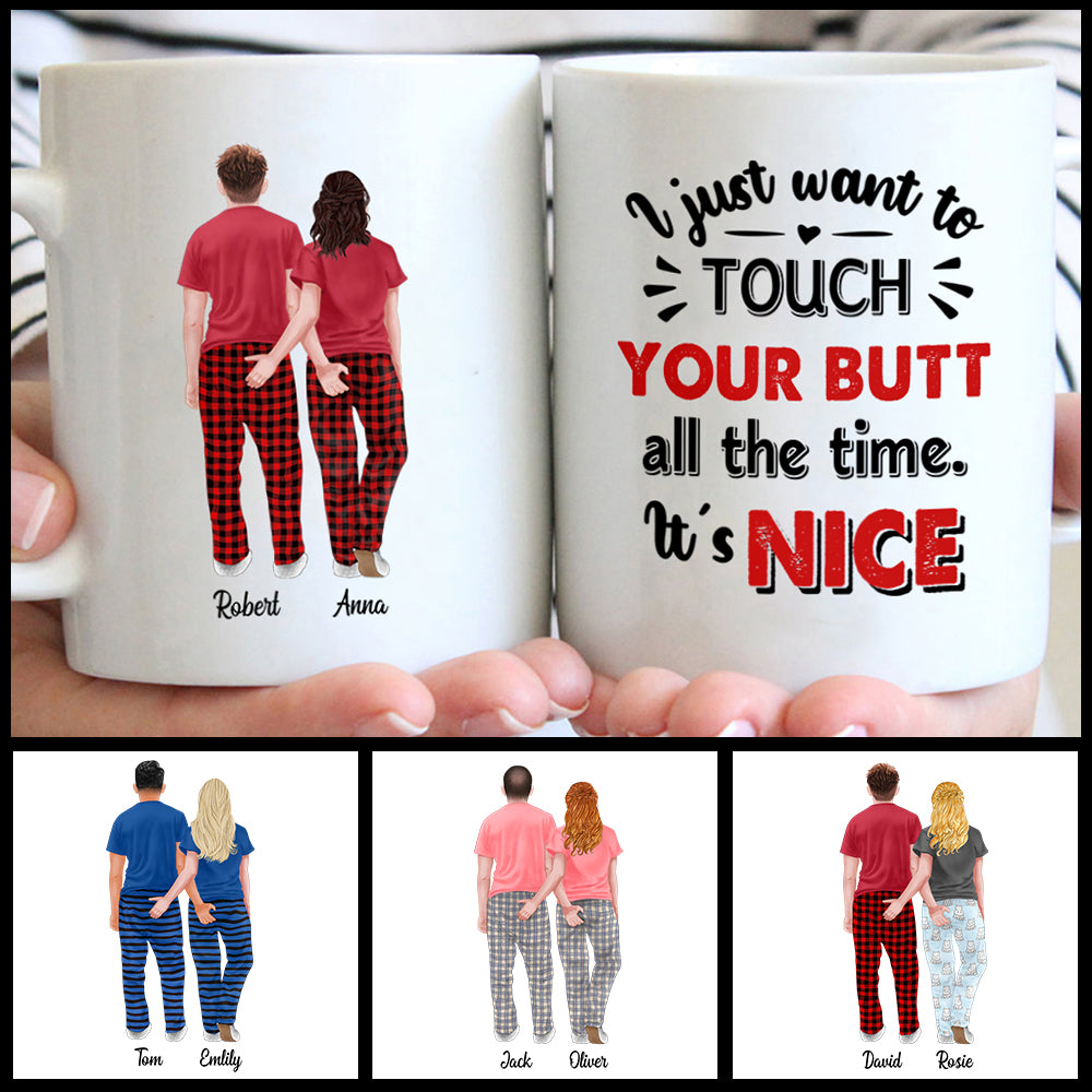 Funny Custom Mug For Couples, I just want to touch your butt all the time It's nice, Anniversary Gift, Valentines Day Gift For Girlfriend or Wife - HG98 - UOND