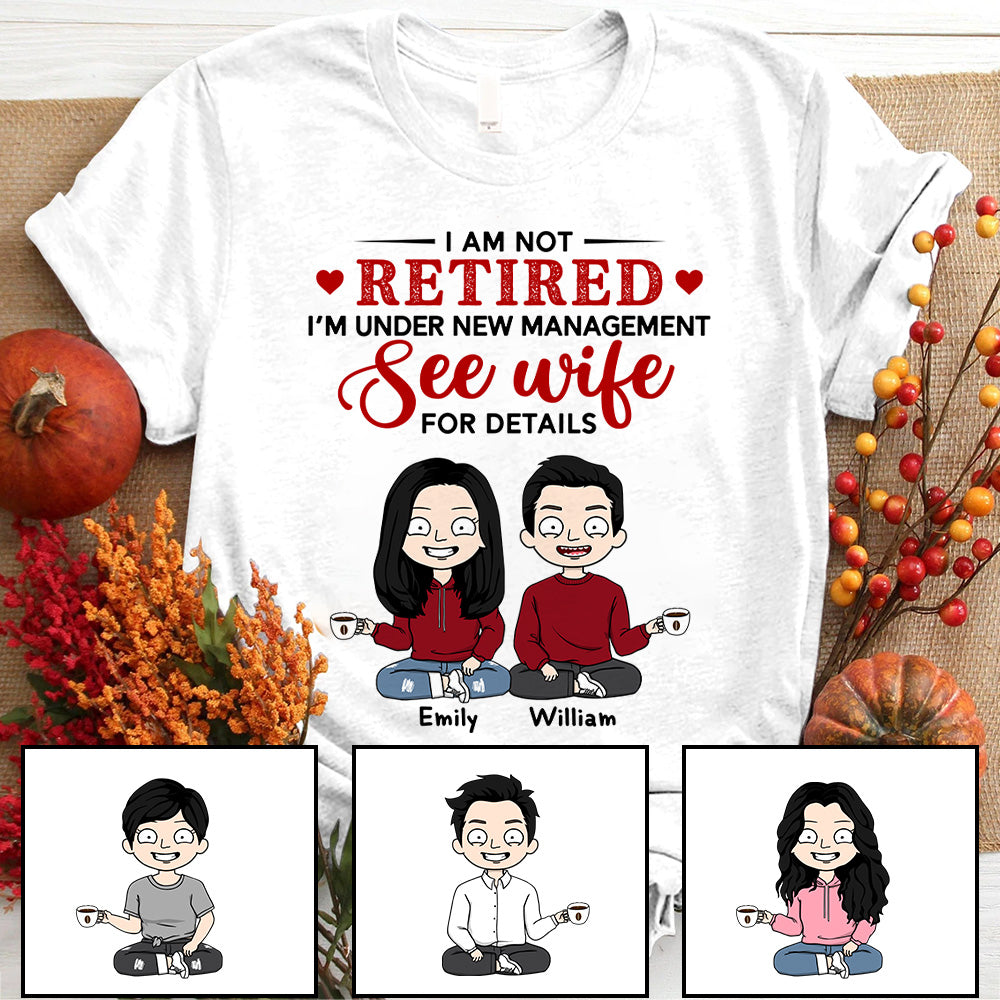Personalized Shirt For Couples, I Am Not Retired I’m Under New Management See Wife For Details, Names & Characters can be changed, HG98, UOND