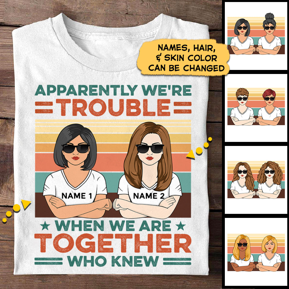 Apparently We're Trouble When We Are Together Who Knew, Personalized Shirt For Sister/Best Friend, Names & Character Can Be Changed, TD98-390, UOND