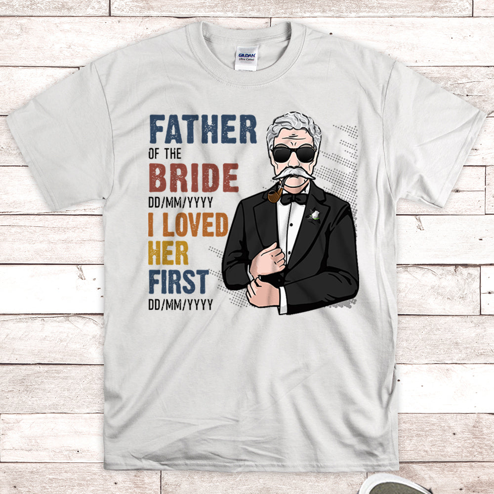 Personalized Father of the Bride / I loved her first. {with Wedding Date and Birth Date} Shirts Vr2 UOND